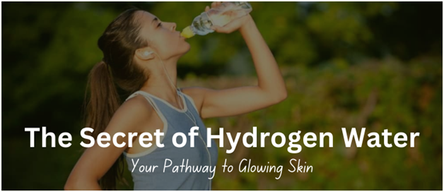 The Secret of Hydrogen Water: Your Pathway to Glowing Skin